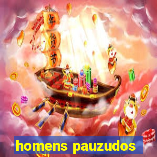 homens pauzudos